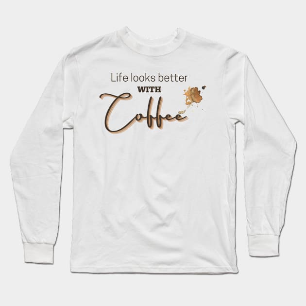 Life Looks Better With Coffee Long Sleeve T-Shirt by Vicktoriouslyplanned